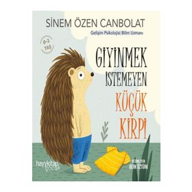 Giyinmek İstemeyen Küçük Kirpi - Sinem Özen Canbolat - Hayykitap