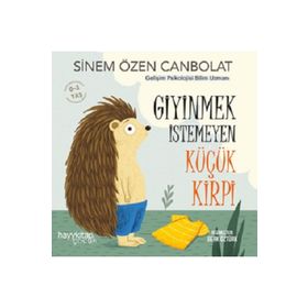 Giyinmek İstemeyen Küçük Kirpi - Sinem Özen Canbolat - Hayykitap