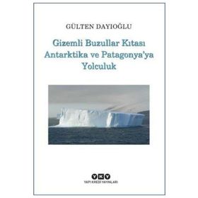 Gizemli Buzullar Kıtası Antartika ve Patagonya'ya Yolculuk - Gülten Dayıoğlu