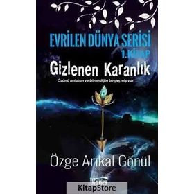 Gizlenen Karanlık-Evrilen Dünya Serisi 1. Kitap - Özge Arıkal Gönül