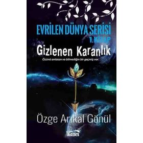 Gizlenen Karanlık-Evrilen Dünya Serisi 1. Kitap - Özge Arıkal Gönül
