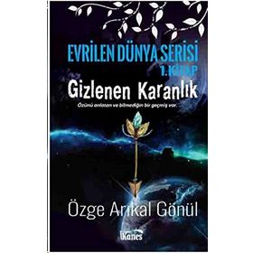 Gizlenen Karanlık-Evrilen Dünya Serisi 1. Kitap - Özge Arıkal Gönül