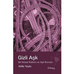 Gizli Aşk : Bir İktisat kültürü ve Aşk Romanı - Atilla Yayla