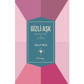 Gizli Aşk : Bir İktisat kültürü ve Aşk Romanı - Atilla Yayla