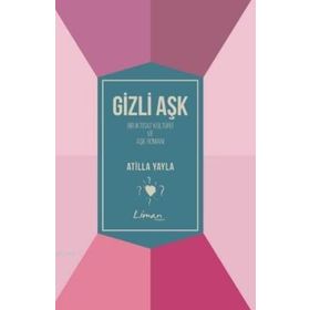 Gizli Aşk : Bir İktisat kültürü ve Aşk Romanı - Atilla Yayla