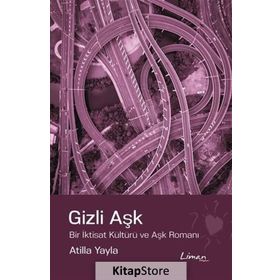 Gizli Aşk : Bir İktisat kültürü ve Aşk Romanı - Atilla Yayla