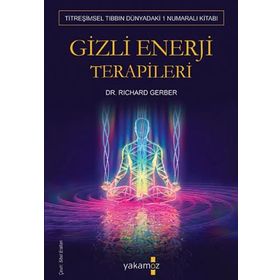 GIZLI ENERJI TERAPILERI TİTREŞİMSEL TIBBIN 1 NUMARALI KİTABI - RICHARD GERBER