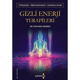 GIZLI ENERJI TERAPILERI TİTREŞİMSEL TIBBIN 1 NUMARALI KİTABI - RICHARD GERBER