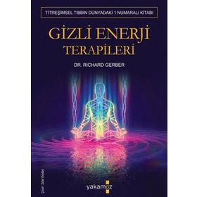 GIZLI ENERJI TERAPILERI TİTREŞİMSEL TIBBIN 1 NUMARALI KİTABI - RICHARD GERBER