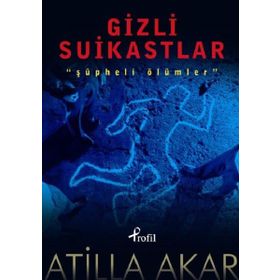 GIZLI SUIKASTLAR ŞÜPHELİ ÖLÜMLER - ATILLA AKAR