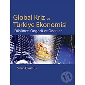GLOBAL KRIZ VE TÜRKİYE EKONOMISI DÜŞÜNCE, ÖNGÖRÜ VE ÖNERİLER - SINAN OKUMUŞ