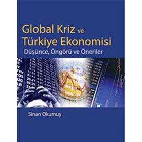 GLOBAL KRIZ VE TÜRKİYE EKONOMISI DÜŞÜNCE, ÖNGÖRÜ VE ÖNERİLER - SINAN OKUMUŞ