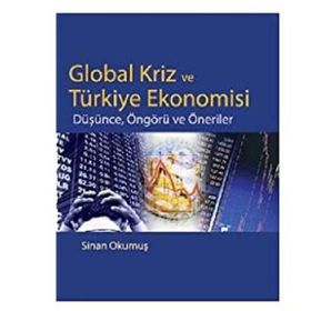 GLOBAL KRIZ VE TÜRKİYE EKONOMISI DÜŞÜNCE, ÖNGÖRÜ VE ÖNERİLER - SINAN OKUMUŞ