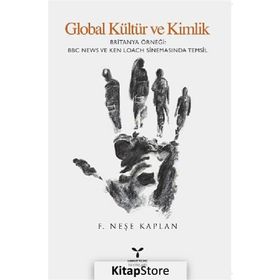GLOBAL KÜLTÜR VE KIMLIK BRITANYA ÖRNEĞI BBC NEWS VE KEN LOACH SINEMASINDA TEMSIL - F. NEŞE KAPLAN