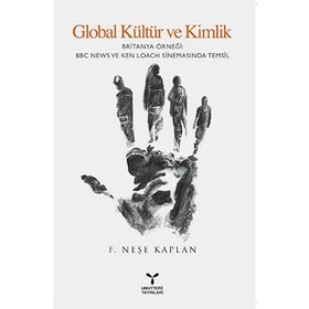 GLOBAL KÜLTÜR VE KIMLIK BRITANYA ÖRNEĞI BBC NEWS VE KEN LOACH SINEMASINDA TEMSIL - F. NEŞE KAPLAN