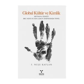 GLOBAL KÜLTÜR VE KIMLIK BRITANYA ÖRNEĞI BBC NEWS VE KEN LOACH SINEMASINDA TEMSIL - F. NEŞE KAPLAN