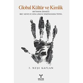 GLOBAL KÜLTÜR VE KIMLIK BRITANYA ÖRNEĞI BBC NEWS VE KEN LOACH SINEMASINDA TEMSIL - F. NEŞE KAPLAN