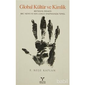 GLOBAL KÜLTÜR VE KIMLIK BRITANYA ÖRNEĞI BBC NEWS VE KEN LOACH SINEMASINDA TEMSIL - F. NEŞE KAPLAN