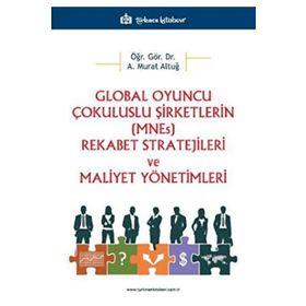 Global Oyuncu Çokuluslu Şirketlerin (Mnes) Rekabet Stratejileri ve Maliyet Yönetimleri - Türkmen Kitabevi