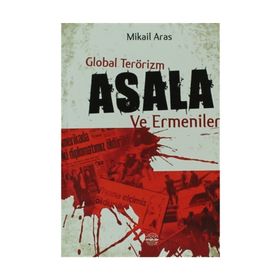 GLOBAL TERÖRIZM ASALA VE ERMENILER - MIKAIL ARAS