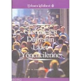 GLOBALLEŞEN DÜNYANIN LIDER YÖNETİCİLERİNE - ASUMAN ULUÇINAR TÜRKEL