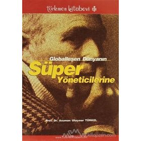 Globalleşen Dünyanın Süper Yöneticilerine - Asuman Uluçınar Türkel