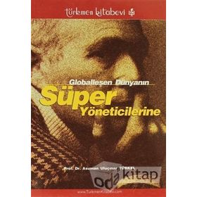 Globalleşen Dünyanın Süper Yöneticilerine - Asuman Uluçınar Türkel