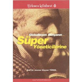 Globalleşen Dünyanın Süper Yöneticilerine - Asuman Uluçınar Türkel