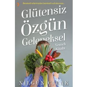Glütensiz Özgün Geleneksel Yemek Kitabı - Nilgün Çırak