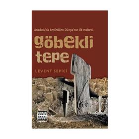 GÖBEKLI TEPE ANADOLU'DA KEŞFEDILEN DÜNYA'NIN İLK MABEDI - LEVENT SEPICI