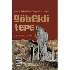 GÖBEKLI TEPE ANADOLU'DA KEŞFEDILEN DÜNYA'NIN İLK MABEDI - LEVENT SEPICI