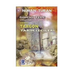 Göbekli Tepe Eteklerinde Uzaylı Targon ve Tarih İzcileri - Nuran Turan