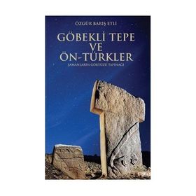 Göbekli Tepe ve Ön-Türkler - Özgür Barış Etli