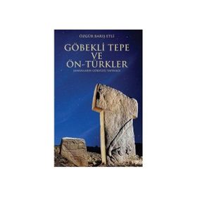 Göbekli Tepe ve Ön-Türkler - Özgür Barış Etli