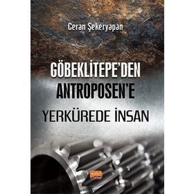 Göbeklitepeden Antroposene Yerkürede İnsan - Ceran Şekeryapan