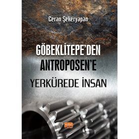 Göbeklitepeden Antroposene Yerkürede İnsan - Ceran Şekeryapan
