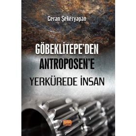 Göbeklitepeden Antroposene Yerkürede İnsan - Ceran Şekeryapan