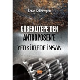 Göbeklitepeden Antroposene Yerkürede İnsan - Ceran Şekeryapan