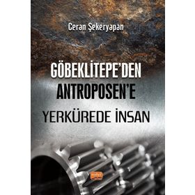 Göbeklitepeden Antroposene Yerkürede İnsan - Ceran Şekeryapan