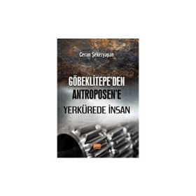 Göbeklitepeden Antroposene Yerkürede İnsan - Ceran Şekeryapan