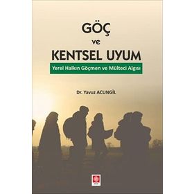 Göç ve Kentsel Uyum Yerel Halkın Göçmen ve Mülteci Algısı - Ekin Yayınevi
