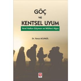Göç ve Kentsel Uyum Yerel Halkın Göçmen ve Mülteci Algısı - Ekin Yayınevi