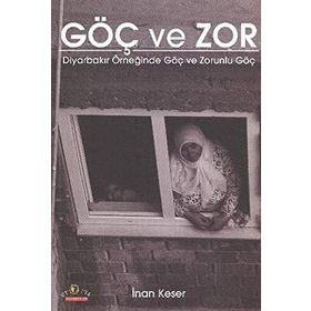 GÖÇ VE ZOR DİYARBAKIR ÖRNEĞİNDE GÖÇ VE ZORUNLU GÖÇ - İNAN KESER