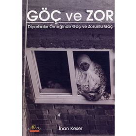 GÖÇ VE ZOR DİYARBAKIR ÖRNEĞİNDE GÖÇ VE ZORUNLU GÖÇ - İNAN KESER