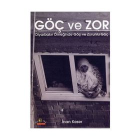 GÖÇ VE ZOR DİYARBAKIR ÖRNEĞİNDE GÖÇ VE ZORUNLU GÖÇ - İNAN KESER