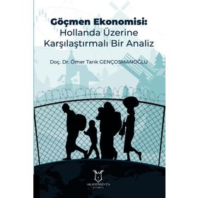 Göçmen Ekonomisi: Hollanda Üzerine Karşılaştırmalı Bir Analiz Ömer Tarık Gençosmanoğlu
