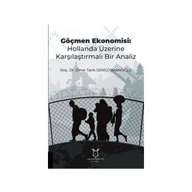 Göçmen Ekonomisi: Hollanda Üzerine Karşılaştırmalı Bir Analiz Ömer Tarık Gençosmanoğlu