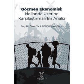 Göçmen Ekonomisi: Hollanda Üzerine Karşılaştırmalı Bir Analiz Ömer Tarık Gençosmanoğlu
