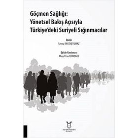 Göçmen Sağlığı Yönetsel Bakış Açısıyla Türkiyedeki Suriyeli Sığınmacılar Fatma Kantaş Yılmaz