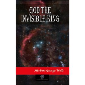 God The Invisible King - H. G. Wells